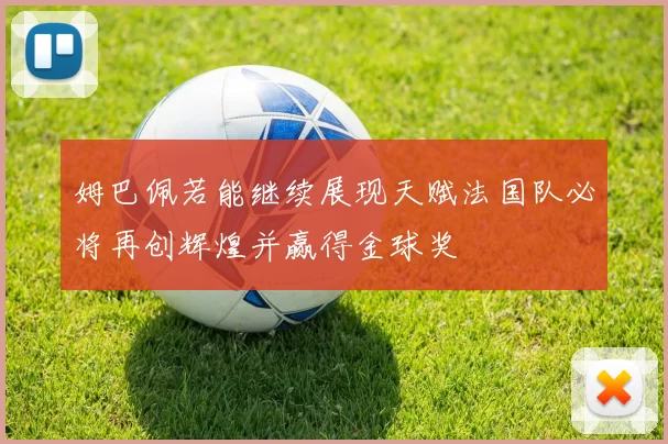 姆巴佩若能继续展现天赋法国队必将再创辉煌并赢得金球奖