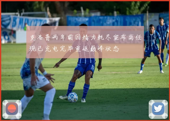 克洛普两年前因精力耗尽宣布离任现已充电完毕重返巅峰状态